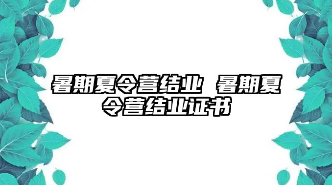 暑期夏令營結(jié)業(yè) 暑期夏令營結(jié)業(yè)證書