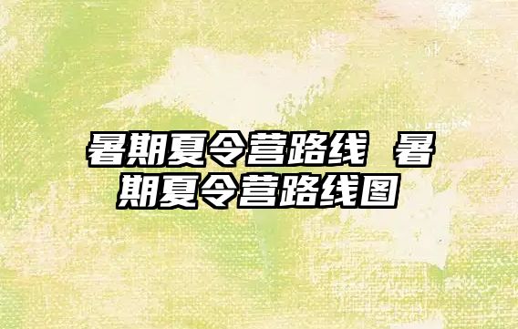 暑期夏令營路線 暑期夏令營路線圖