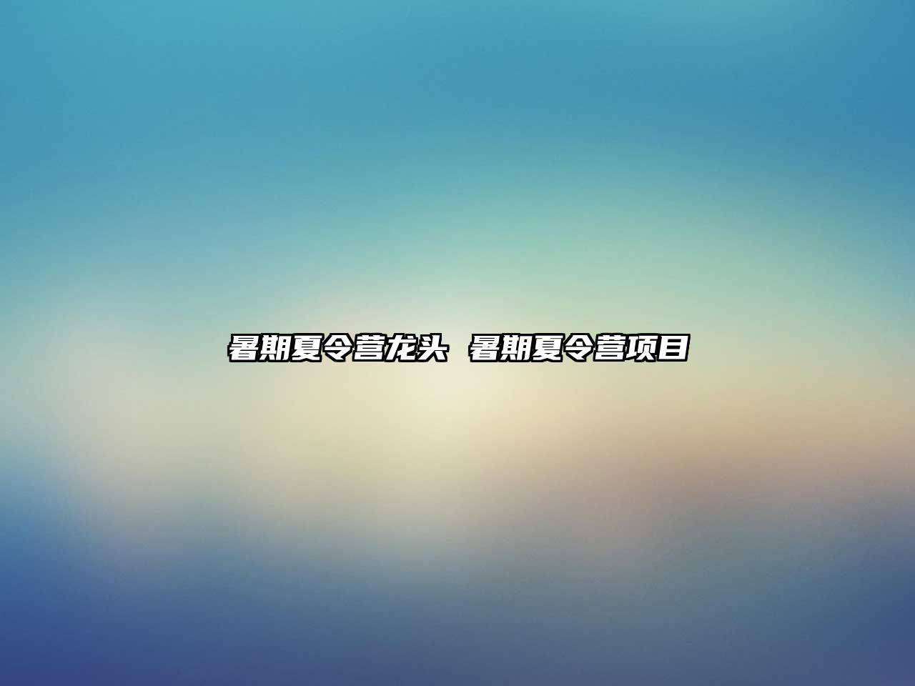 暑期夏令營(yíng)龍頭 暑期夏令營(yíng)項(xiàng)目