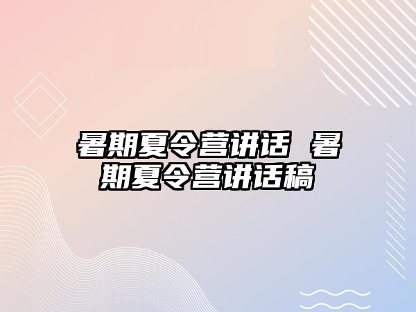 暑期夏令營講話 暑期夏令營講話稿