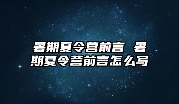 暑期夏令營前言 暑期夏令營前言怎么寫