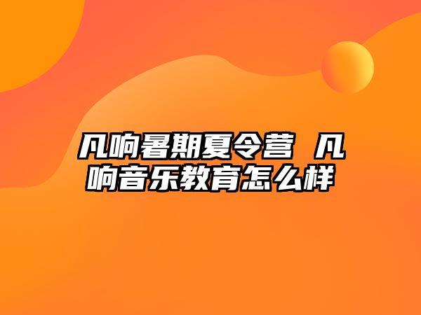 凡響暑期夏令營 凡響音樂教育怎么樣