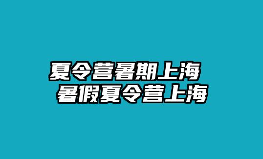 夏令營(yíng)暑期上海 暑假夏令營(yíng)上海