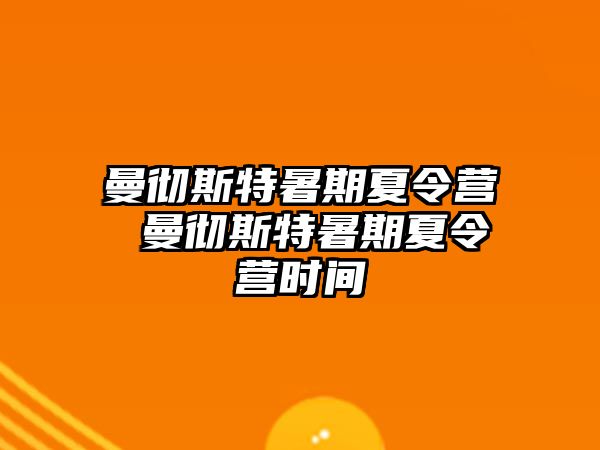 曼徹斯特暑期夏令營(yíng) 曼徹斯特暑期夏令營(yíng)時(shí)間
