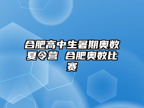 合肥高中生暑期奧數(shù)夏令營 合肥奧數(shù)比賽