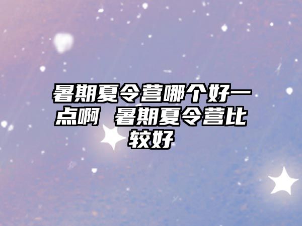 暑期夏令營哪個(gè)好一點(diǎn)啊 暑期夏令營比較好