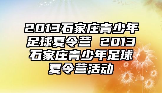 2013石家莊青少年足球夏令營 2013石家莊青少年足球夏令營活動