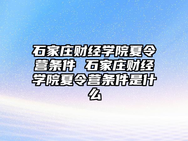 石家莊財經學院夏令營條件 石家莊財經學院夏令營條件是什么