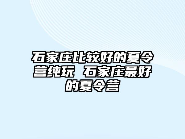 石家莊比較好的夏令營純玩 石家莊最好的夏令營