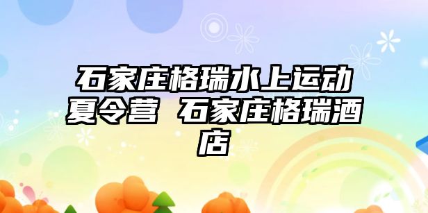 石家莊格瑞水上運動夏令營 石家莊格瑞酒店