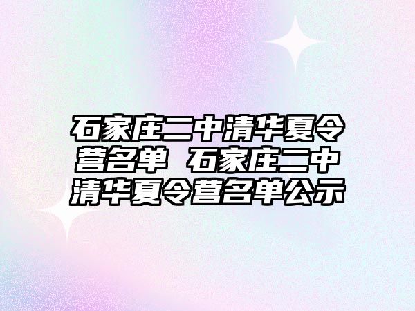 石家莊二中清華夏令營名單 石家莊二中清華夏令營名單公示