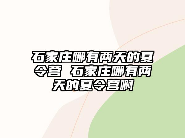 石家莊哪有兩天的夏令營 石家莊哪有兩天的夏令營啊