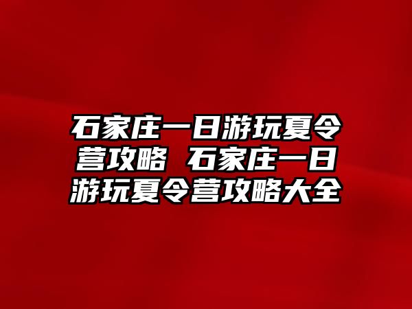 石家莊一日游玩夏令營攻略 石家莊一日游玩夏令營攻略大全