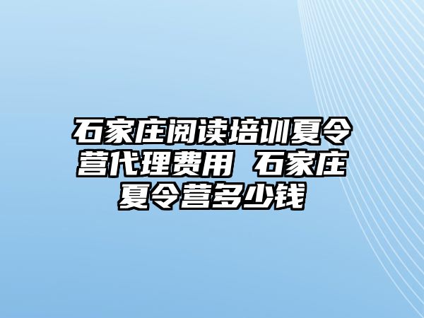 石家莊閱讀培訓(xùn)夏令營代理費(fèi)用 石家莊夏令營多少錢