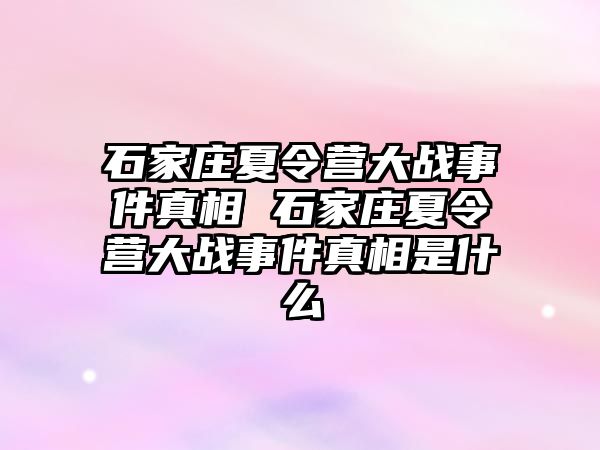 石家莊夏令營大戰(zhàn)事件真相 石家莊夏令營大戰(zhàn)事件真相是什么