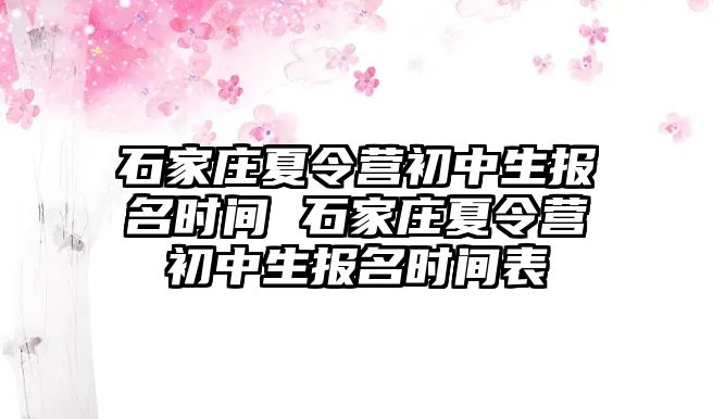 石家莊夏令營初中生報名時間 石家莊夏令營初中生報名時間表