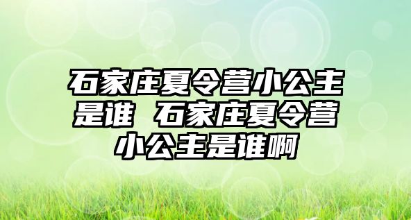 石家莊夏令營小公主是誰 石家莊夏令營小公主是誰啊