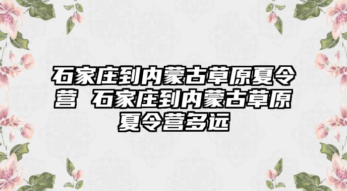 石家莊到內蒙古草原夏令營 石家莊到內蒙古草原夏令營多遠