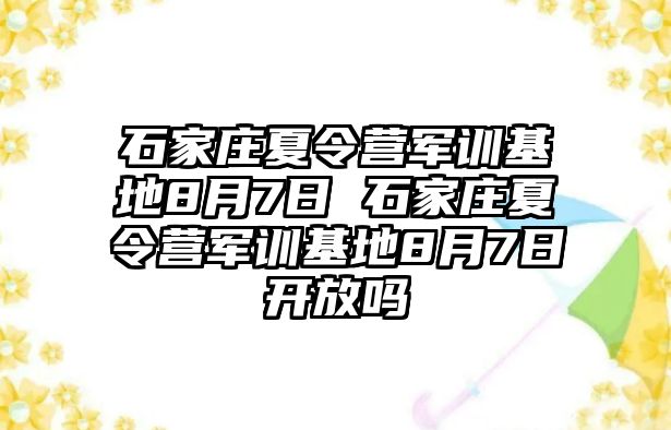 石家莊夏令營軍訓基地8月7日 石家莊夏令營軍訓基地8月7日開放嗎