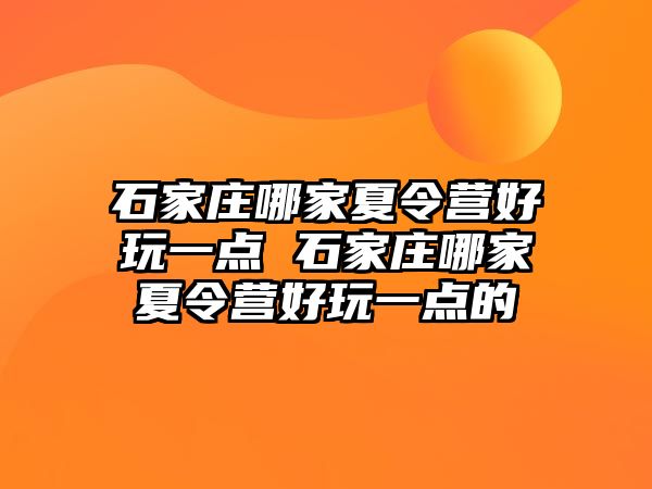 石家莊哪家夏令營好玩一點 石家莊哪家夏令營好玩一點的
