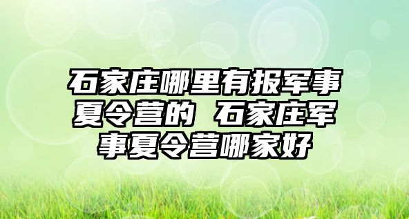 石家莊哪里有報軍事夏令營的 石家莊軍事夏令營哪家好