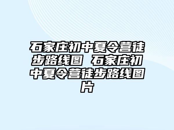 石家莊初中夏令營徒步路線圖 石家莊初中夏令營徒步路線圖片