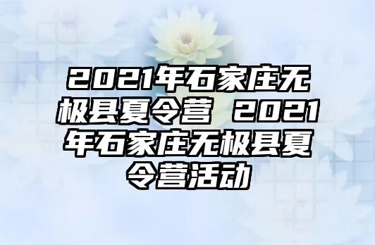 2021年石家莊無極縣夏令營 2021年石家莊無極縣夏令營活動