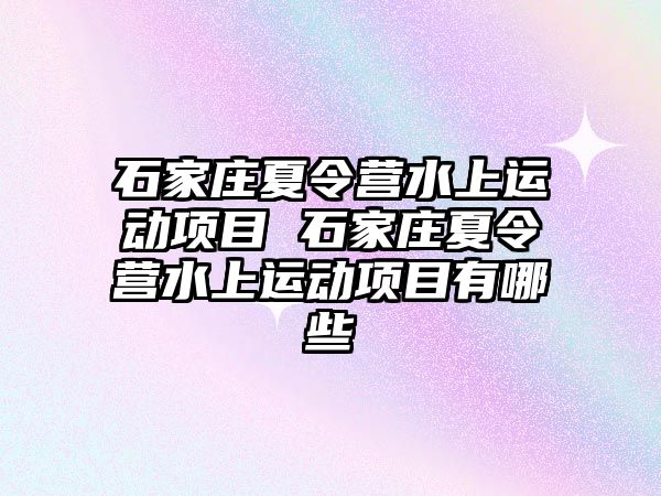 石家莊夏令營水上運動項目 石家莊夏令營水上運動項目有哪些