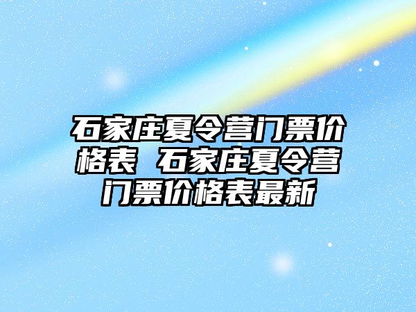 石家莊夏令營門票價格表 石家莊夏令營門票價格表最新