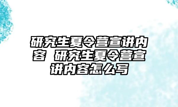 研究生夏令營宣講內容 研究生夏令營宣講內容怎么寫
