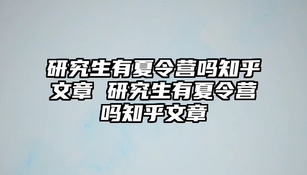研究生有夏令營(yíng)嗎知乎文章 研究生有夏令營(yíng)嗎知乎文章