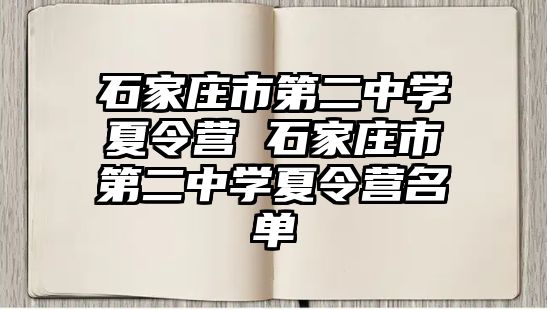 石家莊市第二中學夏令營 石家莊市第二中學夏令營名單