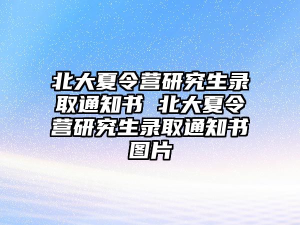 北大夏令營研究生錄取通知書 北大夏令營研究生錄取通知書圖片