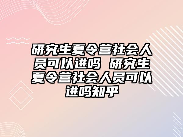 研究生夏令營社會人員可以進嗎 研究生夏令營社會人員可以進嗎知乎