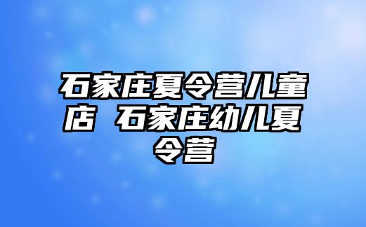 石家莊夏令營(yíng)兒童店 石家莊幼兒夏令營(yíng)