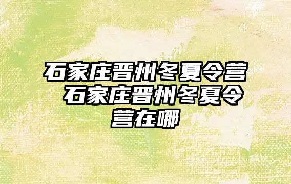 石家莊晉州冬夏令營(yíng) 石家莊晉州冬夏令營(yíng)在哪