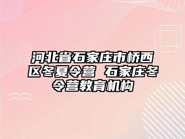 河北省石家莊市橋西區冬夏令營 石家莊冬令營教育機構