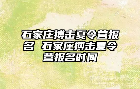 石家莊搏擊夏令營(yíng)報(bào)名 石家莊搏擊夏令營(yíng)報(bào)名時(shí)間