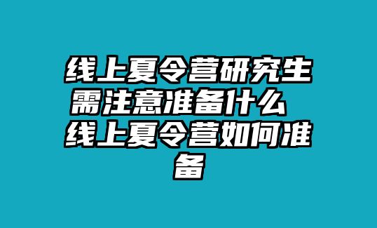 線上夏令營(yíng)研究生需注意準(zhǔn)備什么 線上夏令營(yíng)如何準(zhǔn)備