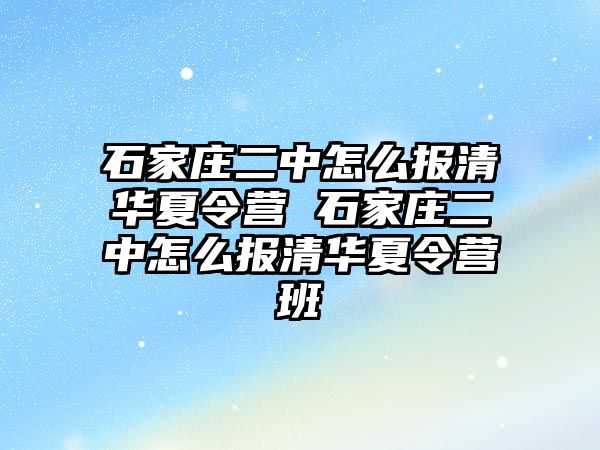 石家莊二中怎么報清華夏令營 石家莊二中怎么報清華夏令營班
