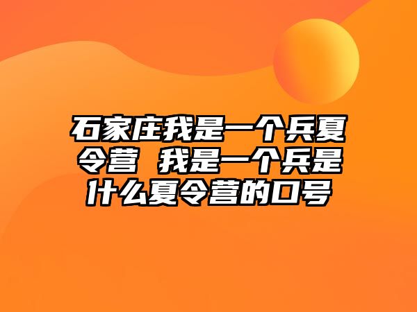 石家莊我是一個兵夏令營 我是一個兵是什么夏令營的口號