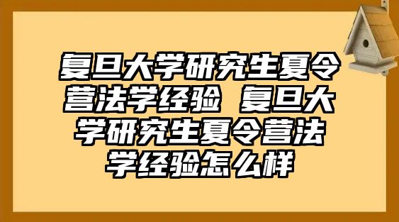 復旦大學研究生夏令營法學經驗 復旦大學研究生夏令營法學經驗怎么樣