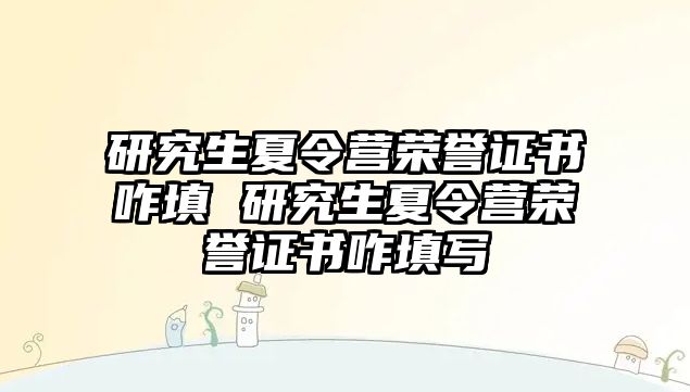 研究生夏令營(yíng)榮譽(yù)證書(shū)咋填 研究生夏令營(yíng)榮譽(yù)證書(shū)咋填寫(xiě)