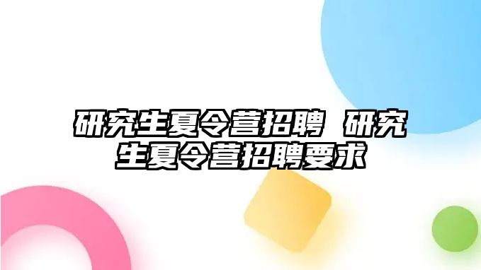 研究生夏令營招聘 研究生夏令營招聘要求