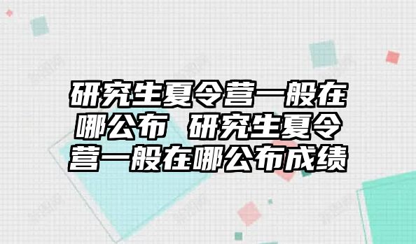 研究生夏令營一般在哪公布 研究生夏令營一般在哪公布成績