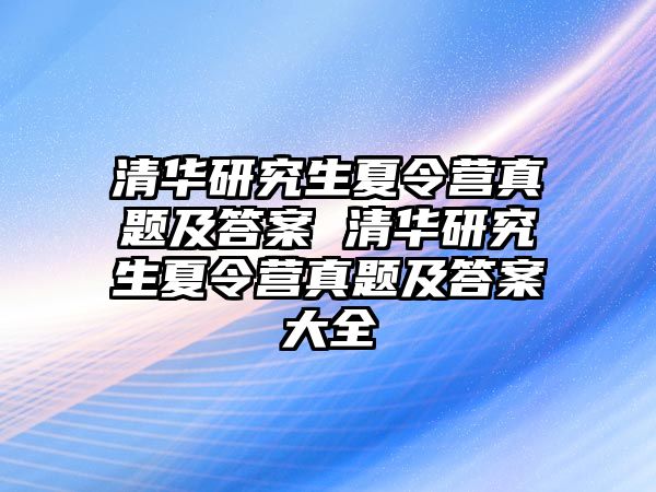 清華研究生夏令營真題及答案 清華研究生夏令營真題及答案大全