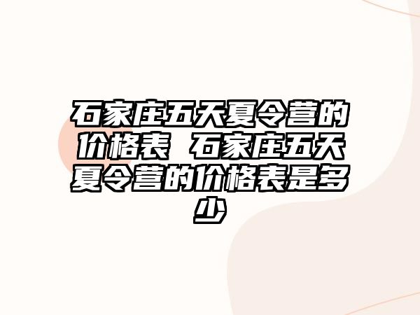 石家莊五天夏令營的價格表 石家莊五天夏令營的價格表是多少