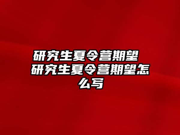 研究生夏令營期望 研究生夏令營期望怎么寫