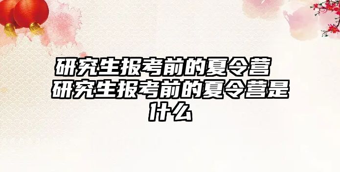 研究生報考前的夏令營 研究生報考前的夏令營是什么