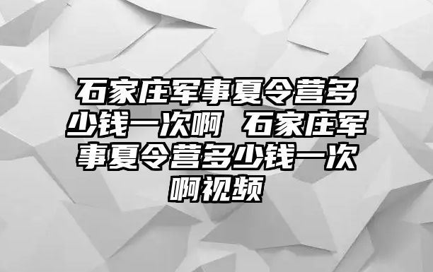 石家莊軍事夏令營多少錢一次啊 石家莊軍事夏令營多少錢一次啊視頻